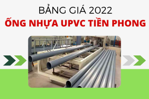 Công bố đơn Giá Ống Nhựa uPVC Tiền Phong 2022 cụ thể
