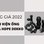 Phát hành Đơn Giá Phụ Kiện Ống Nhựa HDPE Dekko 2022 mới