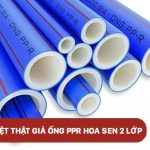 CÁCH NHẬN BIẾT ỐNG NHỰA PPR HOA SEN 2 LỚP THẬT GIẢ