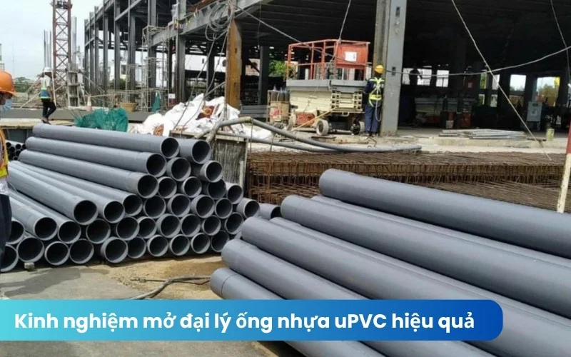 Kinh nghiệm mở đại lý ống nhựa uPVC hiệu quả