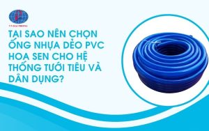 VÌ SAO CHỌN ỐNG NHỰA DẺO PVC HOA SEN CHO HỆ THỐNG TƯỚI TIÊU