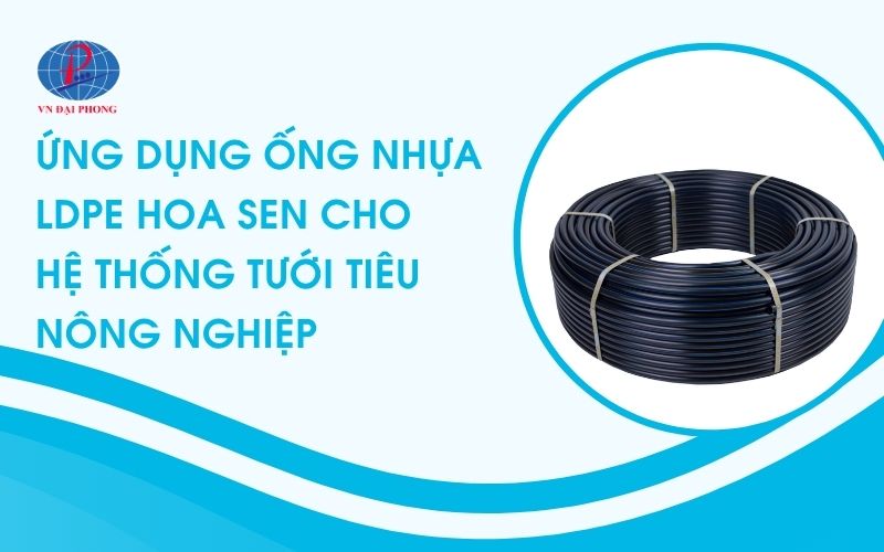 Ứng dụng ống nhựa LDPE Hoa Sen cho hệ thống tưới tiêu nông nghiệp