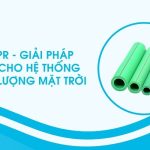 ỐNG PPR - GIẢI PHÁP TỐI ƯU CHO HỆ THỐNG NĂNG LƯỢNG MẶT TRỜI