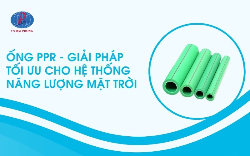ỐNG PPR - GIẢI PHÁP TỐI ƯU CHO HỆ THỐNG NĂNG LƯỢNG MẶT TRỜI
